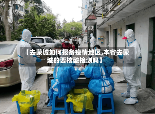 【去蒙城如何报备疫情地区,本省去蒙城的要核酸检测吗】