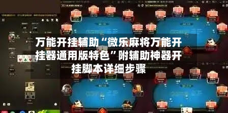 万能开挂辅助“微乐麻将万能开挂器通用版特色	”附辅助神器开挂脚本详细步骤-第2张图片