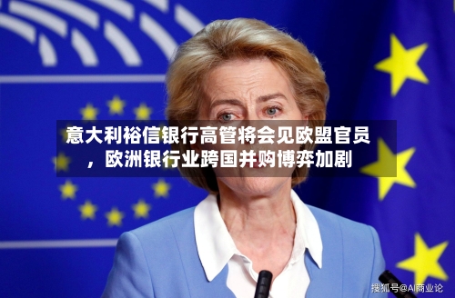 意大利裕信银行高管将会见欧盟官员，欧洲银行业跨国并购博弈加剧-第2张图片