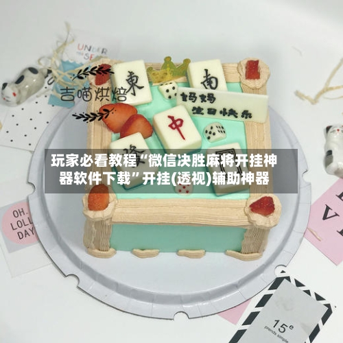玩家必看教程“微信决胜麻将开挂神器软件下载”开挂(透视)辅助神器-第2张图片