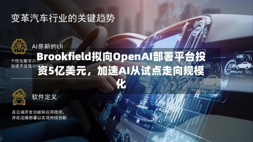 Brookfield拟向OpenAI部署平台投资5亿美元，加速AI从试点走向规模化-第2张图片