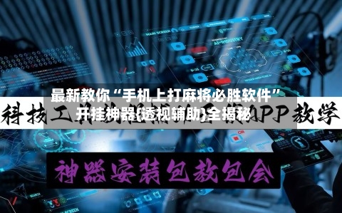 最新教你“手机上打麻将必胜软件”开挂神器{透视辅助}全揭秘