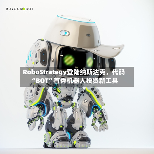RoboStrategy登陆纳斯达克，代码“BOT”首秀机器人投资新工具-第2张图片