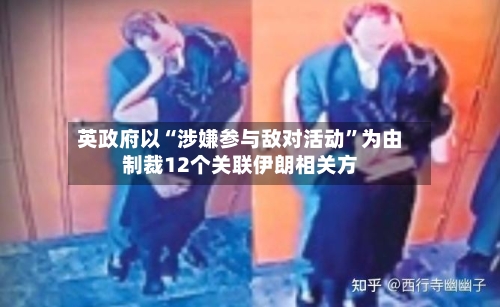 英政府以“涉嫌参与敌对活动”为由制裁12个关联伊朗相关方-第2张图片