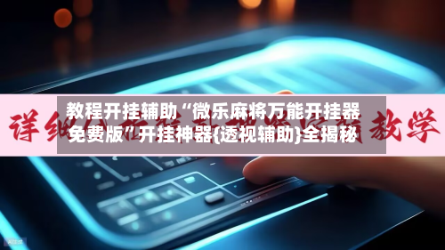 教程开挂辅助“微乐麻将万能开挂器免费版	”开挂神器{透视辅助}全揭秘-第3张图片