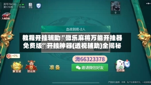 教程开挂辅助“微乐麻将万能开挂器免费版”开挂神器{透视辅助}全揭秘-第2张图片