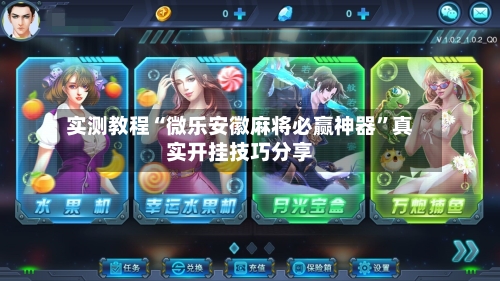 实测教程“微乐安徽麻将必赢神器”真实开挂技巧分享