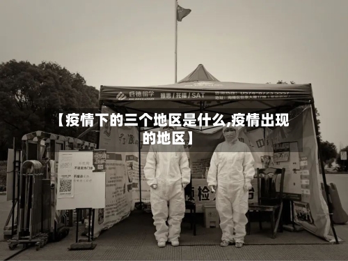 【疫情下的三个地区是什么,疫情出现的地区】