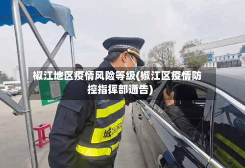 椒江地区疫情风险等级(椒江区疫情防控指挥部通告)