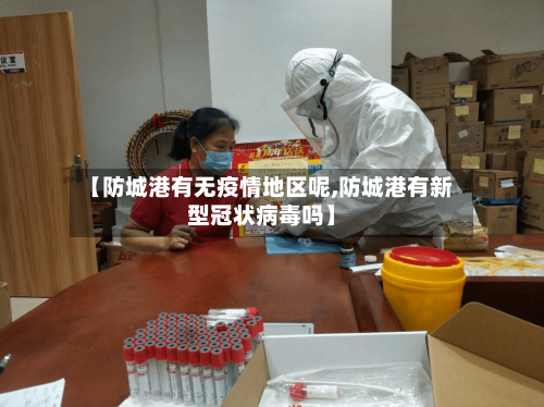【防城港有无疫情地区呢,防城港有新型冠状病毒吗】