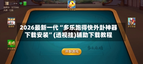 2026最新一代“多乐跑得快外卦神器下载安装”(透视挂)辅助下载教程-第3张图片