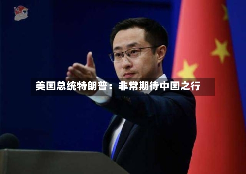 美国总统特朗普：非常期待中国之行-第2张图片