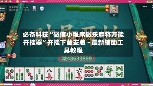 必备科技“微信小程序微乐麻将万能开挂器	”开挂下载安装 - 最新辅助工具教程-第2张图片