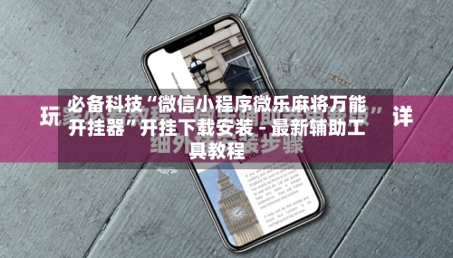 必备科技“微信小程序微乐麻将万能开挂器”开挂下载安装 - 最新辅助工具教程-第3张图片