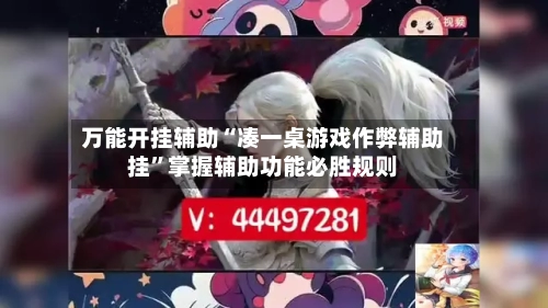 万能开挂辅助“凑一桌游戏作弊辅助挂	”掌握辅助功能必胜规则-第2张图片