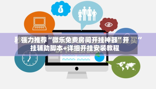 强力推荐“微乐免费房间开挂神器”开挂辅助脚本+详细开挂安装教程-第2张图片