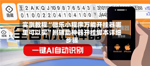 实测教程“微乐小程序万能开挂器哪里可以买”附辅助神器开挂脚本详细步骤