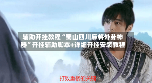 辅助开挂教程“蜀山四川麻将外卦神器”开挂辅助脚本+详细开挂安装教程