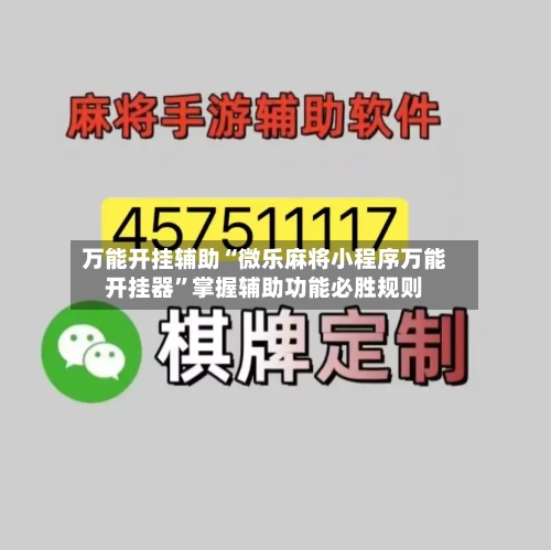 万能开挂辅助“微乐麻将小程序万能开挂器”掌握辅助功能必胜规则