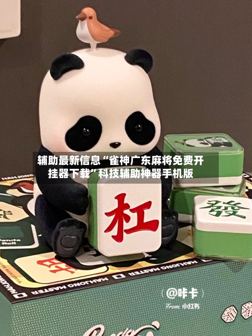 辅助最新信息“雀神广东麻将免费开挂器下载”科技辅助神器手机版