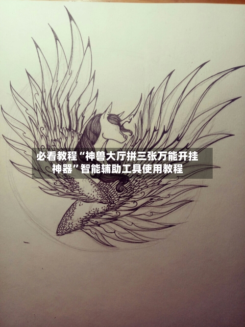 必看教程“神兽大厅拼三张万能开挂神器”智能辅助工具使用教程