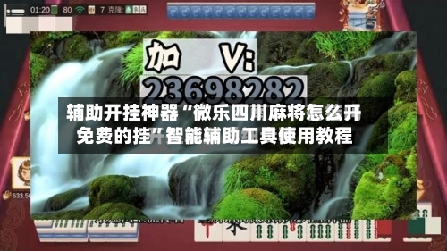 辅助开挂神器“微乐四川麻将怎么开免费的挂”智能辅助工具使用教程-第3张图片