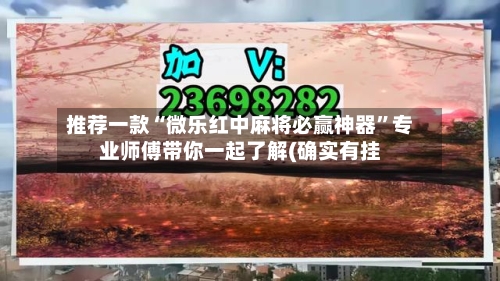 推荐一款“微乐红中麻将必赢神器	”专业师傅带你一起了解(确实有挂-第2张图片