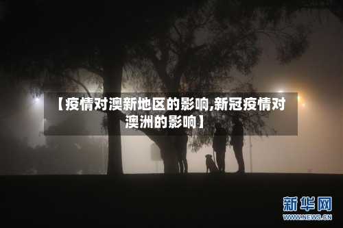 【疫情对澳新地区的影响,新冠疫情对澳洲的影响】-第3张图片