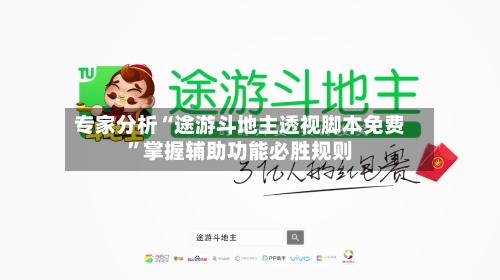 专家分析“途游斗地主透视脚本免费”掌握辅助功能必胜规则-第2张图片