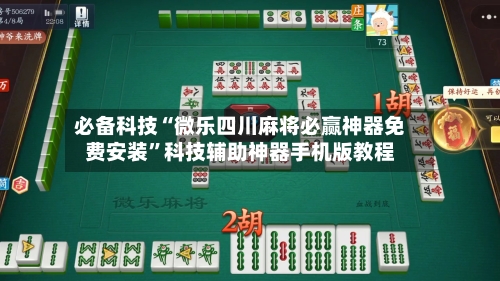 必备科技“微乐四川麻将必赢神器免费安装”科技辅助神器手机版教程