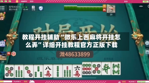 教程开挂辅助“微乐上西麻将开挂怎么弄”详细开挂教程官方正版下载-第2张图片