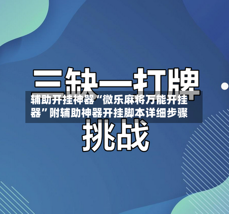 辅助开挂神器“微乐麻将万能开挂器”附辅助神器开挂脚本详细步骤-第3张图片