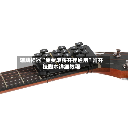 辅助神器“免费麻将开挂通用”附开挂脚本详细教程