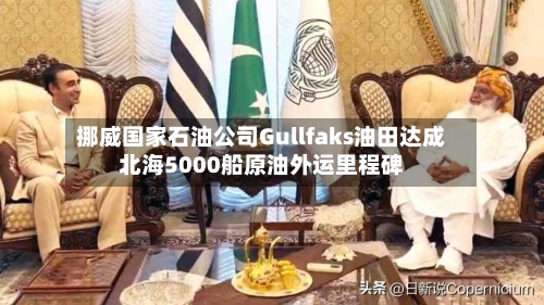挪威国家石油公司Gullfaks油田达成北海5000船原油外运里程碑