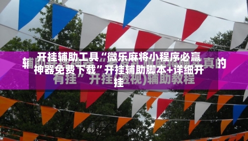 开挂辅助工具“微乐麻将小程序必赢神器免费下载”开挂辅助脚本+详细开挂