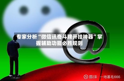 专家分析“微信讯奇斗牌开挂神器”掌握辅助功能必胜规则