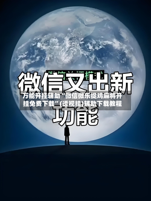 万能开挂辅助“微信微乐捉鸡麻将开挂免费下载	”(透视挂)辅助下载教程-第2张图片