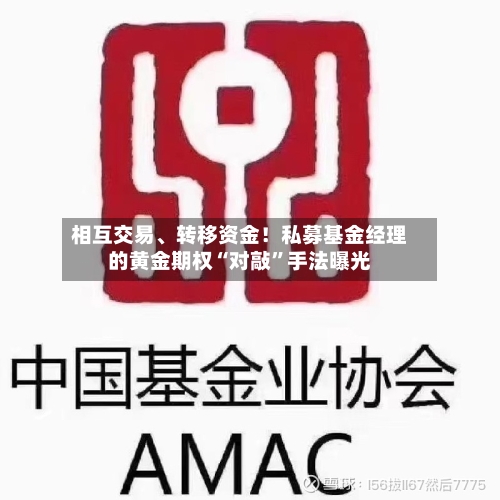 相互交易、转移资金！私募基金经理的黄金期权“对敲”手法曝光