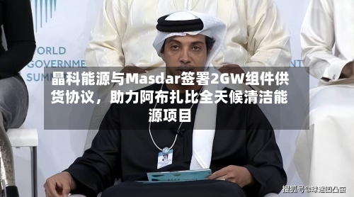 晶科能源与Masdar签署2GW组件供货协议	，助力阿布扎比全天候清洁能源项目-第2张图片