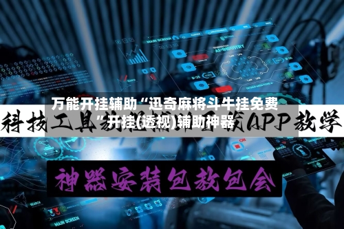万能开挂辅助“迅奇麻将斗牛挂免费	”开挂(透视)辅助神器-第2张图片