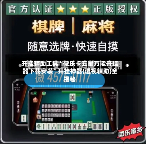 开挂辅助工具“微乐卡五星万能开挂器下载安装”开挂神器{透视辅助}全揭秘-第2张图片
