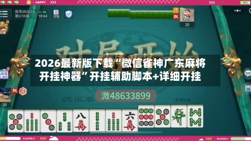 2026最新版下载“微信雀神广东麻将开挂神器”开挂辅助脚本+详细开挂-第2张图片