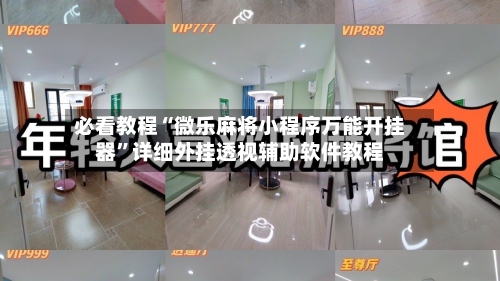 必看教程“微乐麻将小程序万能开挂器”详细外挂透视辅助软件教程-第3张图片