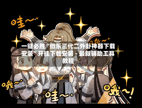 一键必胜“微乐三代二外卦神器下载安装”开挂下载安装 - 最新辅助工具教程
