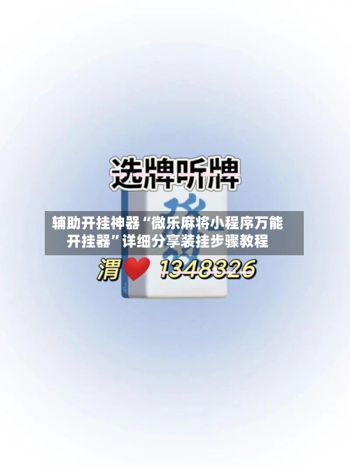 辅助开挂神器“微乐麻将小程序万能开挂器	”详细分享装挂步骤教程-第3张图片