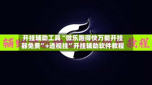 开挂辅助工具“微乐跑得快万能开挂器免费”+透视挂”开挂辅助软件教程