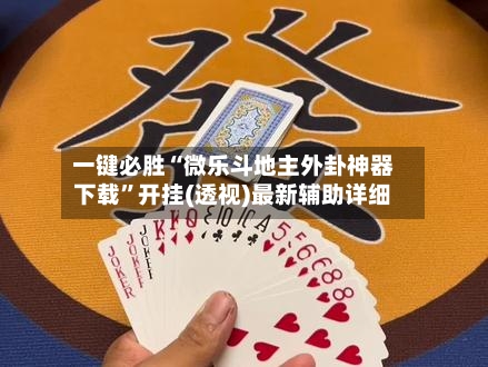 一键必胜“微乐斗地主外卦神器下载”开挂(透视)最新辅助详细