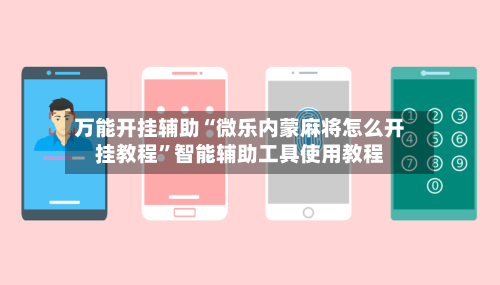 万能开挂辅助“微乐内蒙麻将怎么开挂教程”智能辅助工具使用教程