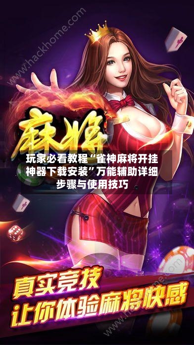 玩家必看教程“雀神麻将开挂神器下载安装	”万能辅助详细步骤与使用技巧-第2张图片