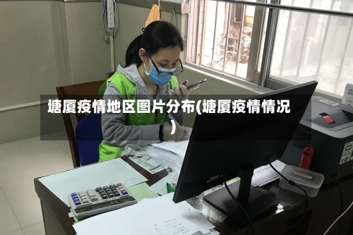 塘厦疫情地区图片分布(塘厦疫情情况)-第3张图片